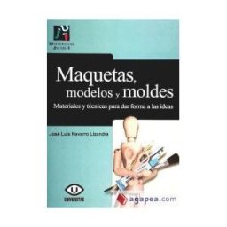 Universitat Jaume I. Servei de Comunicació i Publicacions Maquetas, Modelos Y Moldes:materiales Para Dar Forma A Las Ideas