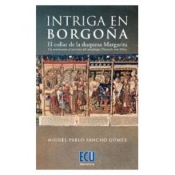 Servicios Editoriales Generales Costa Blanca S.L. Intriga En Borgoña. El Collar De La Duquesa Margarita. Un Aventurero Al Servicio Del Arzobispo Dietrich Von Mrs