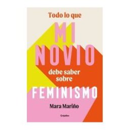 GRIJALBO Todo Lo Que Mi Novio Debe Saber Sobre Feminismo