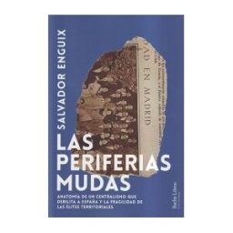 Barlin Libros Las Periferias Mudas: Anatomía De Un Centralismo Que Debilita A España Y La Fragilidad De Las élites Territoriales
