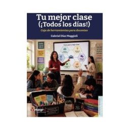 Magro Editores Tu Mejor Clase (todos Los Días!). Caja De Herramientas Para Docentes