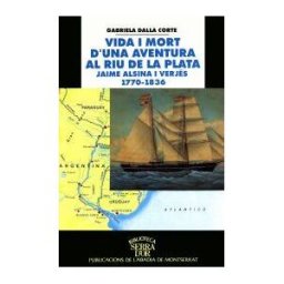 Publicacions de l#x27;Abadia de Montserrat, S.A. Vida I Mort D'una Aventura Al Riu De La Plata. Jaime Alsina I Verjés 1770-1836