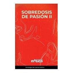 CASA EDITORIAL MíTICO S.A.S Sobredosis De Pasión. Tomo Ii