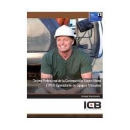 Interconsulting Bureau, S.L. (ICB Editores) Manual Tarjeta Profesional De La Construcción Sector Metal (tpm). Operadores De Equipos Manuales