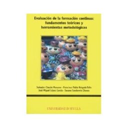 Editorial Universidad de Sevilla-Secretariado de Publicaciones Evaluación De La Formación Continua: Fundamentos Teóricos Y Herramientas Metodológicas