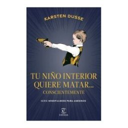 Espasa Tu Niño Interior Quiere Matar... Conscientemente