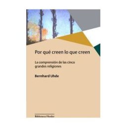 Herder Editorial Por Qué Creen Lo Que Creen . La Comprensión De Las Cinco Grandes Religiones