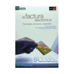 Delta Publicaciones La Factura Electrónica. Tecnología, Procesos Y Seguridad