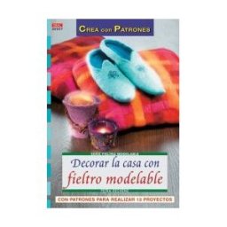 Editorial El Drac, S.L. Serie Fieltro Modelable N 7. Decorar La Casa Con Fieltro Modelable.