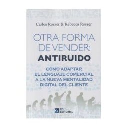 Fc Editorial Otra Forma De Vender: Antiruido, Cómo Adaptar El Lenguaje Comercial A La Nueva Mentalidad Del Cliente