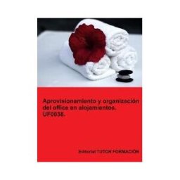 EDITORIAL TUTOR FORMACIóN Aprovisionamiento Y Organización Del Office En Alojamientos. Uf0038.