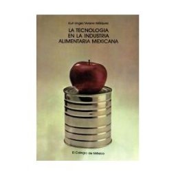 El Colegio de M#233;xico La Tecnología En La Industria Alimentaria Mexicana. Diagnóstico Y Procesos De Incorporación