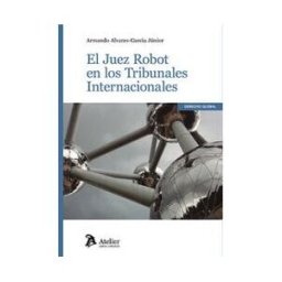 ATELIER LIBROS El Juez Robot En Los Tribunales Internacionales