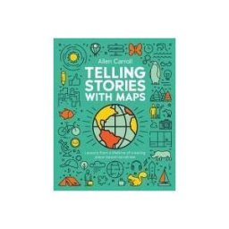Esri Press Telling Stories With Maps: Transforming Data Into Engaging Visual Stories
