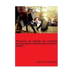 EDITORIAL TUTOR FORMACIóN Procesos De Gestión De Unidades De Información Y Distribución Turísticas. Uf0077.