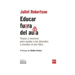 Fundación Santa María-Ediciones SM Educar Fuera Del Aula: Trucos Y Recursos Para Ayudar A Los Docentes A Enseñar Al Aire Libre