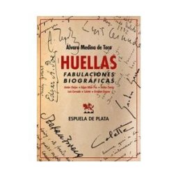 Ediciones Espuela de Plata Huellas. Fabulaciones Biográficas