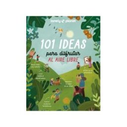 Editorial Planeta, S.A. 101 Ideas Para Disfrutar Al Aire Libre
