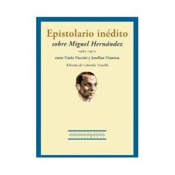 Ediciones Espuela de Plata Epistolario Inédito Sobre Miguel Hernández (1961-1971) Entre Dario Puccini Y Josefina Manresa
