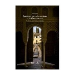 Editorial Universidad de Granada Los Jardines De La Alhambra Y El Generalife: I. Arte, Historia, Fantasía