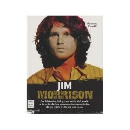 Ma Non Troppo Jim Morrison: La Historia Del Gran Mito Del Rock A Través De Los Momentos Esenciales De Su Vida Y De Su Carrera
