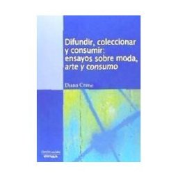 EUNSA. Ediciones Universidad de Navarra, S.A. Difundir Coleccionar Y Consumir Ensayos Sobre Moda Arte Y C