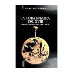 Gobierno de Navarra. Fondo de Publicaciones La Hora Navarra Del Xviii: (personas, Familias, Negocios E Ideas)