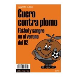 Altamarea Ediciones Cuero Contra Plomo: Fútbol Y Sangre En El Verano Del 82