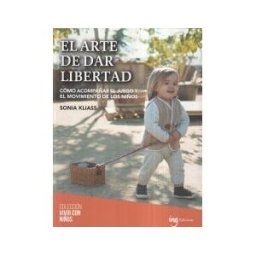 Ivette Noguera García Edicions S.L. El Arte De Dar Libertad: Cómo Acompañar El Juego Y El Movimiento De Los Niños