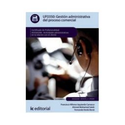 IC Editorial Gestión Administrativa Del Proceso Comercial. Adgg0208 - Actividades Administrativas En La Relación Con El Cliente