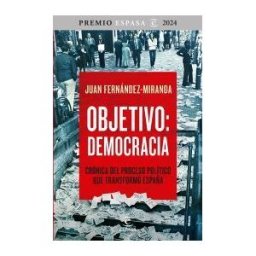 Objetivo: Democracia. Crónica Del Proceso Político Que Transformó España. Premio Espasa 2024