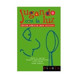 Nivola Libros y Ediciones, S.L. Jugando Con La Luz. óptica Práctica Para Curiosos