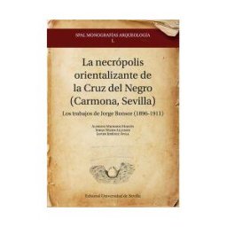 Universidad de Sevilla La Necrópolis Orientalizante De La Cruz Del Negro (carmona, Sevilla)
