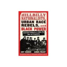 MELVILLE HOUSE PUB Hillbilly Nationalists, Urban Race Rebels, And Black Power - Updated And Revised: Interracial Solidarity In 1960s-70s New Left Organizing
