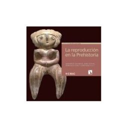 Los Libros de la Catarata La Reproducción De La Prehistoria: Imágenes Etno Y Arqueológicas Sobre El Proceso Reproductivo