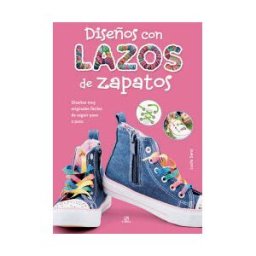 Editorial LIBSA, S.A. Diseños Con Lazos De Zapatos: Diseños Muy Originales Y Fáciles De Seguir Paso A Paso