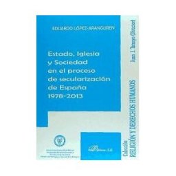 Editorial Dykinson, S.L. Estado, Iglesia Y Sociedad En El Proceso De Secularización De España 1978-2013