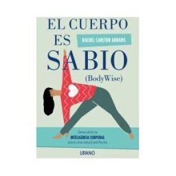 Urano El Cuerpo Es Sabio: Descubra La Inteligencia Corporal Para Una Salud Perfecta