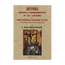 Editorial Maxtor Historia Crítica Y Descriptiva De Las Cofradías Penitencia, Sangre Y Luz Fundadas En La Ciudad De Sevilla
