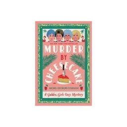 Disney Publishing Worldwide Murder By Cheesecake: A Golden Girls Cozy Mystery