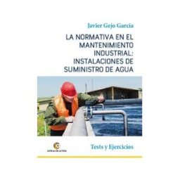 Letras de Autor La Normativa En El Mantenimiento Industrial: Instalaciones De Suministro De Agua. Tests Y Ejercicios