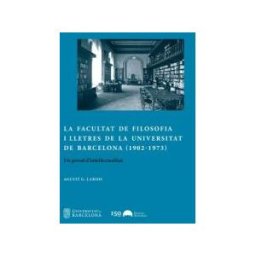 Publicacions i Edicions de la Universitat de Barcelona La Facultat De Filosofia I Lletres De La Universitat De Barcelona (1902-1973): Un Gresol D?intellectualitat