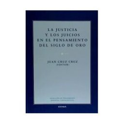 EUNSA. Ediciones Universidad de Navarra, S.A. La Justicia Y Los Juicios En El Pensamiento Del Siglo De Oro