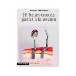 Editorial Comanegra S.L. Hi Ha Un Tros De Pastís A La Nevera