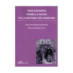 Dykinson, S.L. Tres Estampas Sobre La Mujer En La Historia Del Derecho