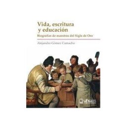 Servicio de Publicaciones - Universidad de Huelva Vida, Escritura Y Educación: Biografías De Maestros Del Siglo De Oro