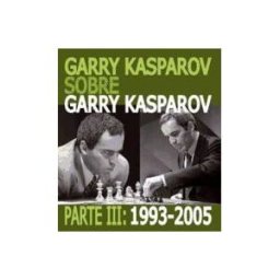 Editorial La Casa del Ajedrez Garry Kasparov Sobre Garry Kasparov. Parte Iii: 1993-2005