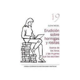 Consejo Superior de Investigaciones Cientificas Erudición Sobre Hormigas Y Rositas : Acerca De Los Libros Y Las Mujeres Que Los Escriben