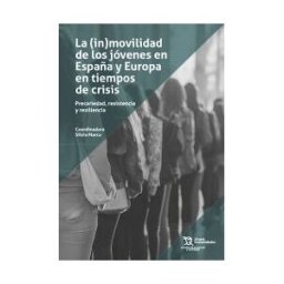 Tirant Humanidades La (in)movilidad De Los Jóvenes En España Y Europa En Tiempos De Crisis: Precariedad, Resistencia Y Resiliencia