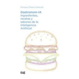 Editorial Universidad de Granada Gastronom-ia: Ingredientes, Recetas Y Sabores De La Inteligencia Artificial